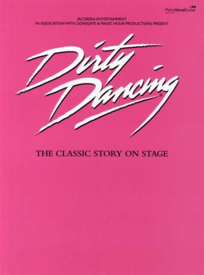 Dirty Dancing: The Classic Story on Stage (Piano Vocal Guitar)